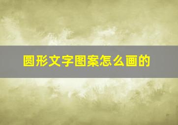 圆形文字图案怎么画的