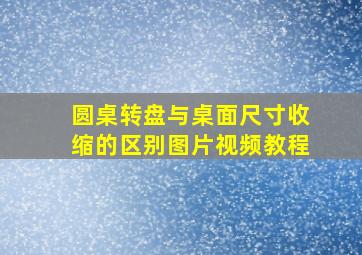 圆桌转盘与桌面尺寸收缩的区别图片视频教程