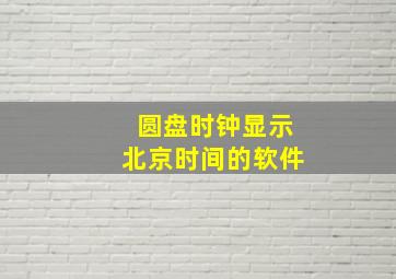 圆盘时钟显示北京时间的软件