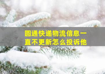 圆通快递物流信息一直不更新怎么投诉他