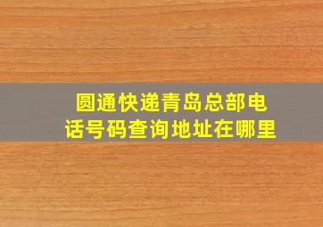 圆通快递青岛总部电话号码查询地址在哪里