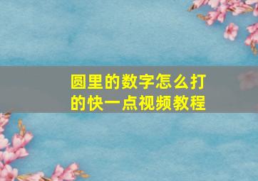 圆里的数字怎么打的快一点视频教程