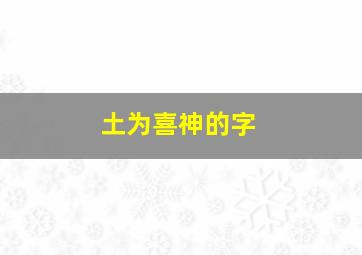 土为喜神的字