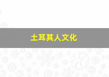 土耳其人文化