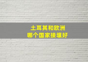 土耳其和欧洲哪个国家接壤好