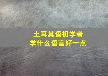 土耳其语初学者学什么语言好一点