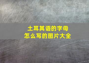 土耳其语的字母怎么写的图片大全