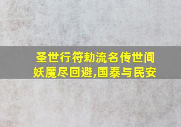 圣世行符勅流名传世间妖魔尽回避,国泰与民安