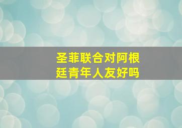 圣菲联合对阿根廷青年人友好吗