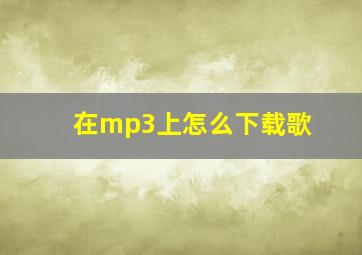 在mp3上怎么下载歌