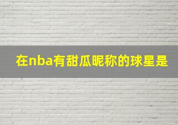 在nba有甜瓜昵称的球星是