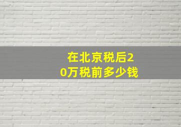 在北京税后20万税前多少钱