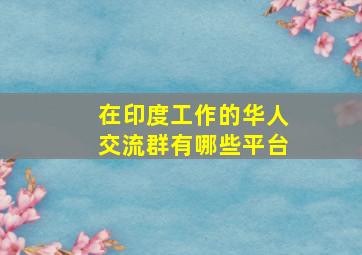 在印度工作的华人交流群有哪些平台