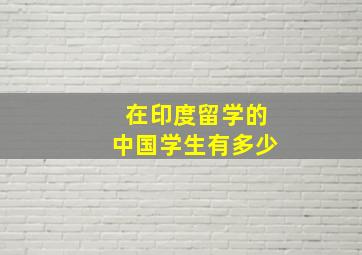 在印度留学的中国学生有多少