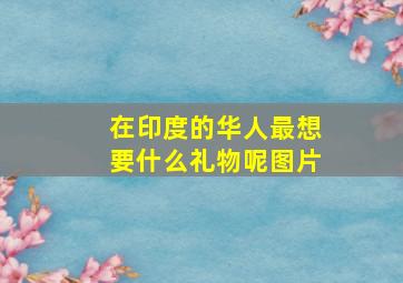 在印度的华人最想要什么礼物呢图片