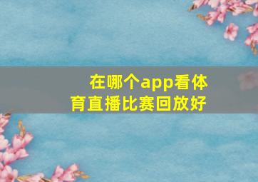 在哪个app看体育直播比赛回放好