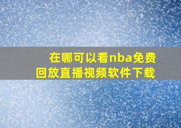 在哪可以看nba免费回放直播视频软件下载