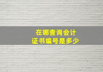 在哪查询会计证书编号是多少