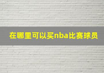 在哪里可以买nba比赛球员