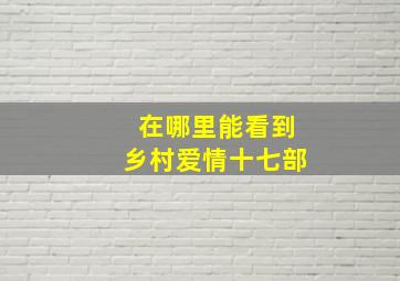 在哪里能看到乡村爱情十七部