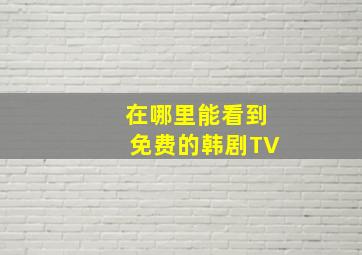 在哪里能看到免费的韩剧TV