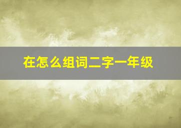 在怎么组词二字一年级