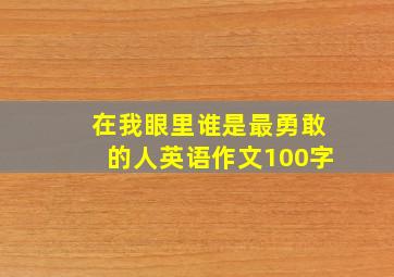 在我眼里谁是最勇敢的人英语作文100字