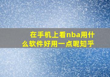 在手机上看nba用什么软件好用一点呢知乎