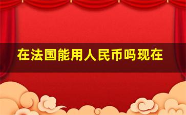 在法国能用人民币吗现在