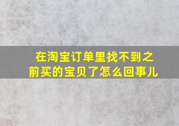 在淘宝订单里找不到之前买的宝贝了怎么回事儿