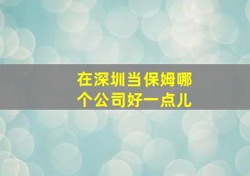 在深圳当保姆哪个公司好一点儿