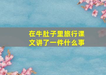 在牛肚子里旅行课文讲了一件什么事