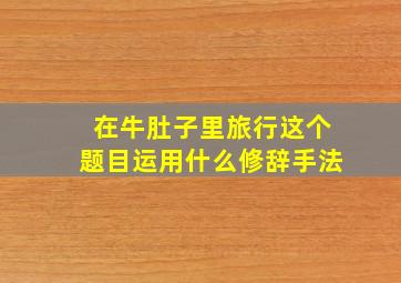 在牛肚子里旅行这个题目运用什么修辞手法