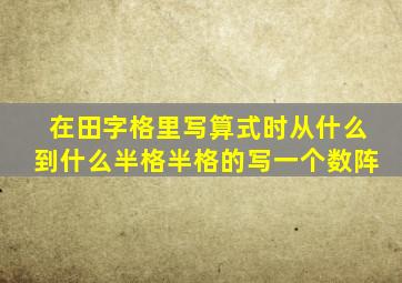 在田字格里写算式时从什么到什么半格半格的写一个数阵