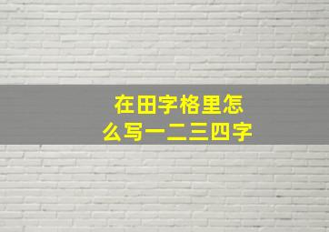 在田字格里怎么写一二三四字