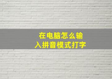 在电脑怎么输入拼音模式打字