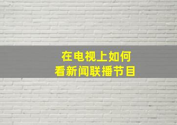 在电视上如何看新闻联播节目