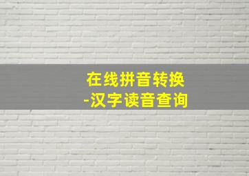 在线拼音转换-汉字读音查询