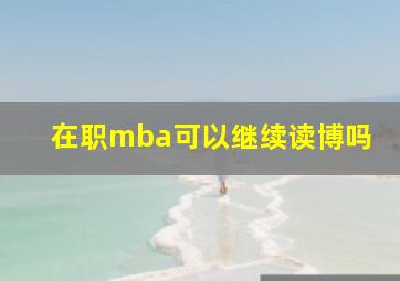 在职mba可以继续读博吗