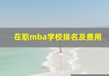 在职mba学校排名及费用