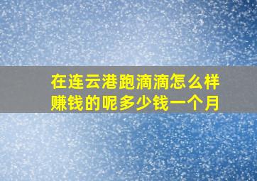 在连云港跑滴滴怎么样赚钱的呢多少钱一个月