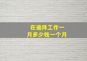 在迪拜工作一月多少钱一个月