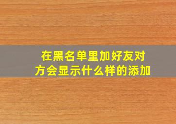 在黑名单里加好友对方会显示什么样的添加