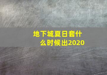 地下城夏日套什么时候出2020