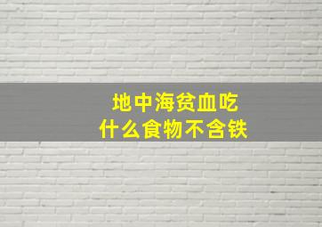 地中海贫血吃什么食物不含铁