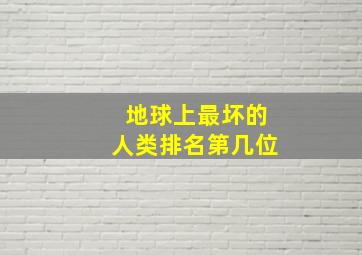 地球上最坏的人类排名第几位