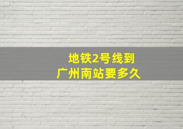 地铁2号线到广州南站要多久