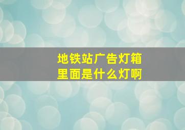 地铁站广告灯箱里面是什么灯啊