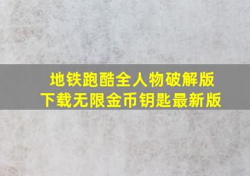 地铁跑酷全人物破解版下载无限金币钥匙最新版