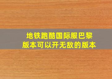 地铁跑酷国际服巴黎版本可以开无敌的版本